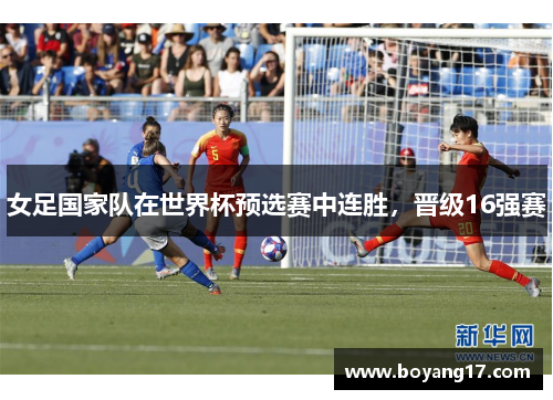 女足国家队在世界杯预选赛中连胜，晋级16强赛