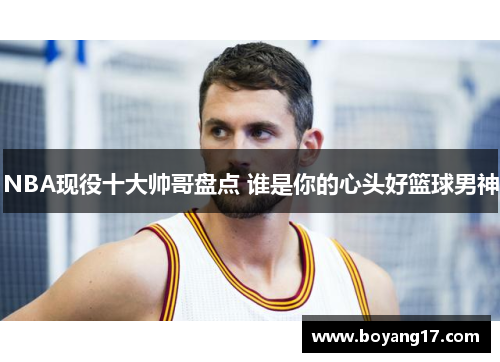 NBA现役十大帅哥盘点 谁是你的心头好篮球男神