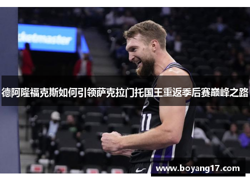 德阿隆福克斯如何引领萨克拉门托国王重返季后赛巅峰之路