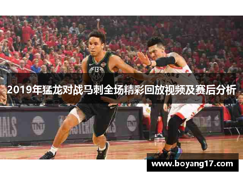2019年猛龙对战马刺全场精彩回放视频及赛后分析