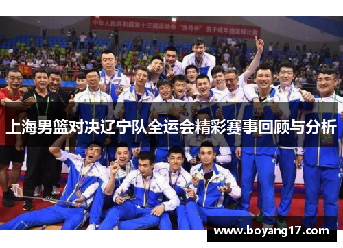 上海男篮对决辽宁队全运会精彩赛事回顾与分析